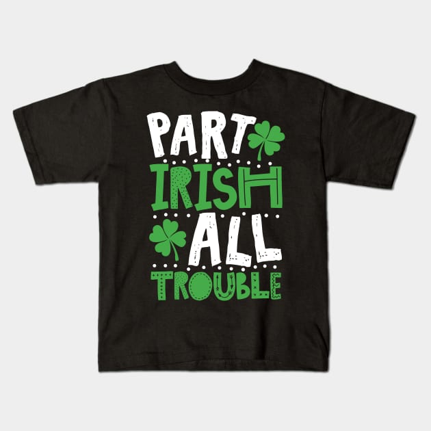 Part Irish All Trouble Funny St Patrick For Kids Kids T-Shirt by KsuAnn